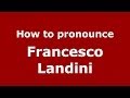 How to pronounce Francesco Landini (Italian/Italy) - PronounceNames.com