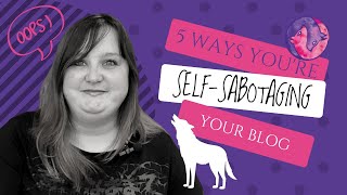 5 Ways You're Self Sabotaging Your Blog