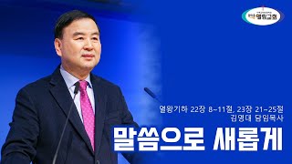 말씀으로 새롭게 (왕하 22:8~11, 23:21~25) - 김영대 목사