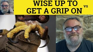 🔵 Wise Up Meaning - Get A Grip Defined - Get a Grip vs Wise Up To - Get a Grip Defined - Wise Up