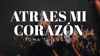 Toma Tu Lugar - Atraes Mi Corazón