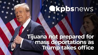 Tijuana not prepared for mass deportations as Trump takes office, according to advocates