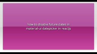 how to disable future dates in material-ui datepicker in reactjs