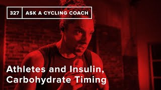 Athletes and Insulin, Carbohydrate Timing and More  – Ask a Cycling Coach 327