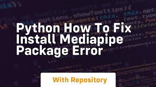python how to fix install mediapipe package error