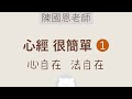 ★★★　心經 很簡單 ❶ (心自在   法自在)【中】陳國恩老師 (體佛法師)　| 萬法心光🐻