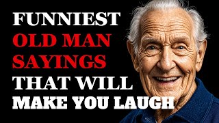 The Funniest Old Man Sayings That Will Make You Cry Laughing | Fabulous Quotes