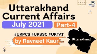 Uttarakhand Current Affairs - July 2021 for UKPCS / UKSSC / UKTAT & other State Exams | Part 4