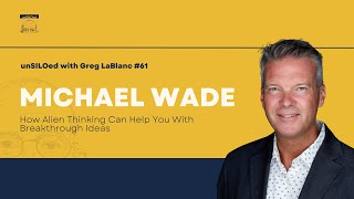 #61 How Alien Thinking Can Help You With Breakthrough Ideas feat. Michael Wade