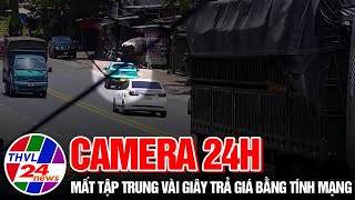 Camera 24H: Mất tập trung vài giây trả giá bằng tính mạng