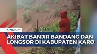 Akibat Banjir Bandang dan Longsor di Karo, 10 Desa Terisolir serta 1 Warga Hilang