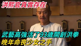 洪熙官真實存在，武藝高強活了93歲開創洪拳，晚年命喪少女之手【聚談史】#歷史#歷史故事#歷史人物#史話館#歷史萬花鏡#奇聞#歷史風雲天下