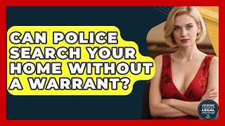 Can Police Search Your Home Without A Warrant? - Avoiding Common Legal Mistakes
