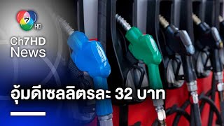 ก.พลังงาน หยิบเงินกองทุน หนุนราคาน้ำมันดีเซลไม่เกินลิตรละ 32 บาท