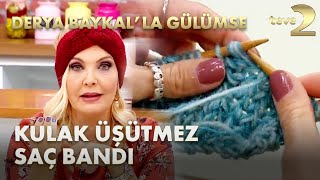 Derya Baykal'la Gülümse: Kulak Üşütmez Saç Bandı Yapımı