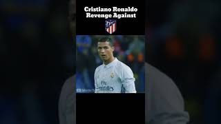 Cristiano Ronaldo revenge against atletico madrid