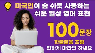 [초보 영어회화] 미국인이 숨 쉬듯 사용하는 쉬운 일상 영어 표현 100문장 l 3회 반복ㅣ1시간 연속 재생 l 한글발음 포함 l 시간 날 때마다 틀어 놓고 따라 하세요!