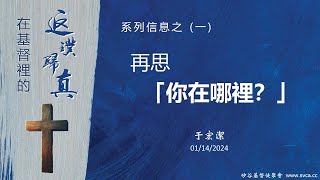 主日崇拜：在基督裡的返璞歸真(1) ：再思「你在那裡？」     20240114  于宏潔