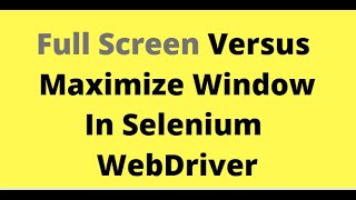 Selenium Tutorials - Full screen versus Maximize Window