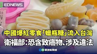 中國爆紅零食「蠟瓶糖」流入台灣 衛福部：恐含致癌物、涉及違法｜👍小編推新聞20240918