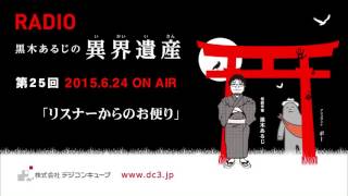 デジコンキューブプレゼンツ ～黒木あるじの異界遺産～＃２５「リスナーからのお便り」  2015/6/24放送