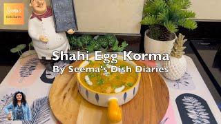 Shahi Egg Korma | Seema’s Dish Diaries #recipe #eggcurry #eggmasala #eggkormarecipe #indianeggcurry