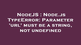 NodeJS : Node.js TypeError: Parameter 'url' must be a string, not undefined