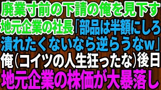 【スカッとする話】廃業寸前の下請けを見下す地元有名企業の2代目社長「部品を半額にしろ！このまま潰れたくなければ逆らうなw」俺（人生狂ったな）→後日、株価が大暴落した結果