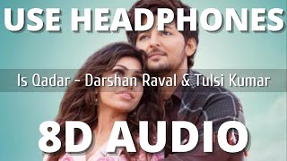 Is Qadar ( 8D Audio ) | Tulsi Kumar, Darshan Raval
