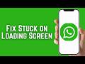 How to Fix WhatsApp Stuck on Loading Screen WhatsApp Not Opening
