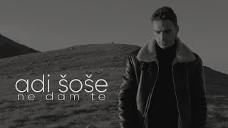 Adi Šoše - Ne dam te (Official video)