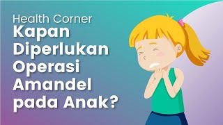 Kapan Diperlukan Operasi Amandel pada Anak? Yuk Simak Penjelasannya | Health Corner