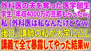 【スカッとする話】外科医の夫を奪った医学部生「年収4000万の旦那もらったw」私（外科医は私なんだけどなw）後日、講師の私が大学に凸し講義で全てを暴露してやった結果w