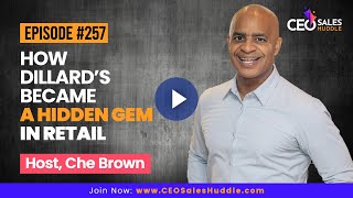 How Dillard’s Became a Hidden Gem in Retail | CEO Sales Huddle with Che Brown