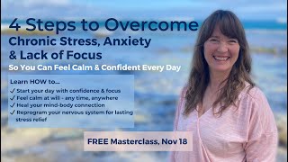 4 Steps Overcome Chronic Stress, Anxiety & Lack of Focus So You Can Feel Calm & Confident Every Day