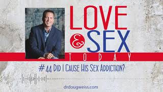 Love and Sex Today Podcast - #44 Did I Cause His Sex Addiction| With Dr. Doug Weiss