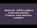 NodeJS : AWS Lambda function error: Cannot find module 'lambda'