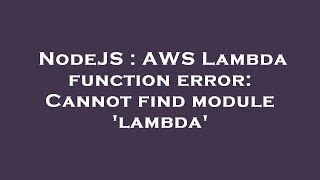 NodeJS : AWS Lambda function error: Cannot find module 'lambda'