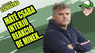 MÁTÉ CSABA INTERJÚ REAKCIÓ DE MINEK...