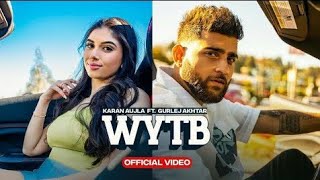 WYTB Full Video Karan Aujla ft Gurlej Akhtar | New Punjabi Songs 2022 | KARAN AUJLA NEW SONG |