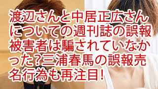 渡辺さんと中居正広さんについての週刊誌の誤報被害者は騙されていなかった？三浦春馬の誤報売名行為も再注目！