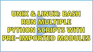 Unix & Linux: Bash run multiple Python scripts with pre-imported modules