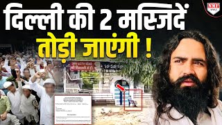 आ गई फाइनल रिपोर्ट, इस दिन दिल्ली की 2 मस्जिदें तोड़ी जाएंगी | Preet Sirohi