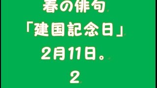 春の俳句「建国記念日」２月１１日。２