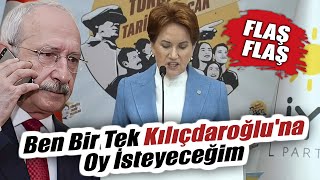 Meral Akşener'den Flaş Açıklama: Ben Bir Tek Kılıçdaroğlu'na Oy İsteyeceğim