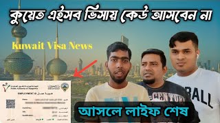 কুয়েত এইসব ভিসায় কেউ আসবেন না | আসলে লাইফ শেষ | Kuwait Visa News