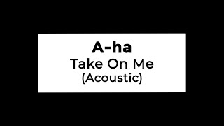 A-ha - Take on Me (Acoustic) (Lyrics)