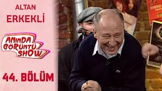 Anında Görüntü Show 44. Bölüm Tek Parça - ALTAN ERKEKLİ