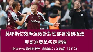 莫耶斯仿效摩連奴針對性部署推到極致，與哥迪奧拿各走極端（何Wayne英超賽後評 - 韋斯咸 2：2 曼城）16-5-22