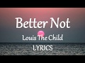 Louis The Child - Better Not (Lyrics) ft. Wafia